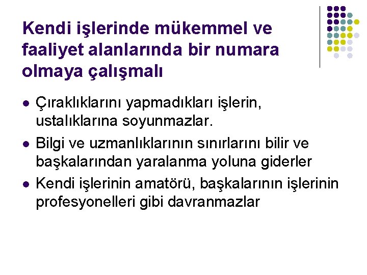 Kendi işlerinde mükemmel ve faaliyet alanlarında bir numara olmaya çalışmalı l l l Çıraklıklarını