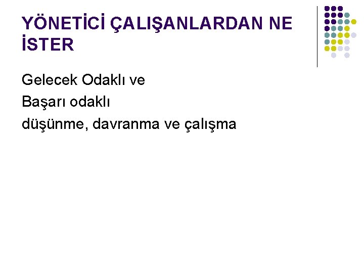 YÖNETİCİ ÇALIŞANLARDAN NE İSTER Gelecek Odaklı ve Başarı odaklı düşünme, davranma ve çalışma 