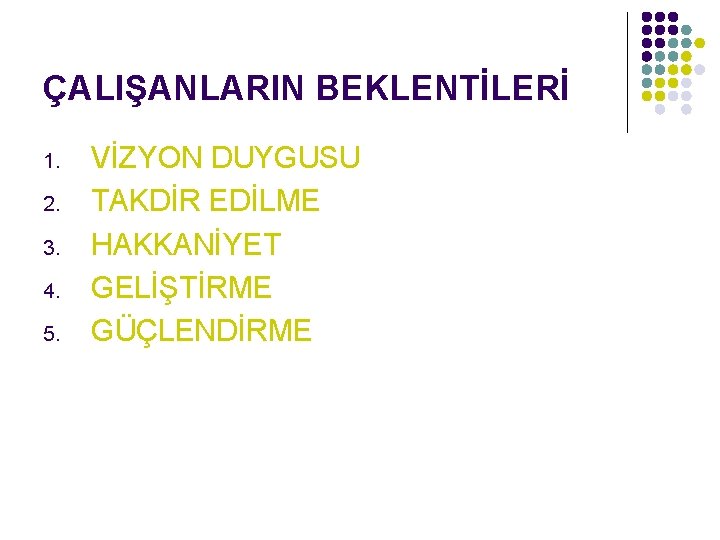 ÇALIŞANLARIN BEKLENTİLERİ 1. 2. 3. 4. 5. VİZYON DUYGUSU TAKDİR EDİLME HAKKANİYET GELİŞTİRME GÜÇLENDİRME