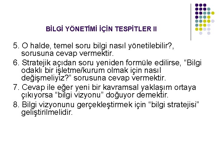 BİLGİ YÖNETİMİ İÇİN TESPİTLER II 5. O halde, temel soru bilgi nasıl yönetilebilir? ,