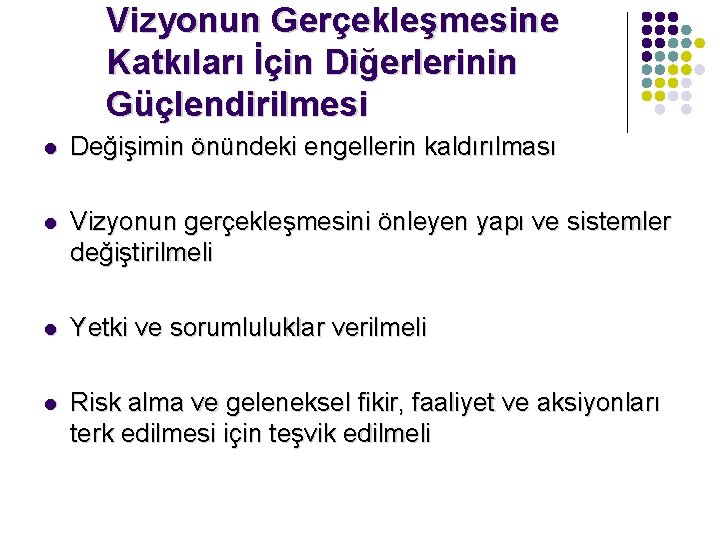 Vizyonun Gerçekleşmesine Katkıları İçin Diğerlerinin Güçlendirilmesi l Değişimin önündeki engellerin kaldırılması l Vizyonun gerçekleşmesini