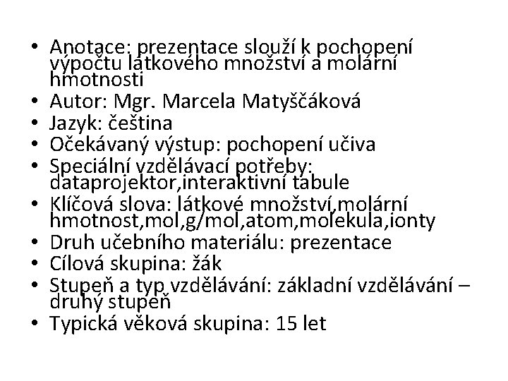  • Anotace: prezentace slouží k pochopení výpočtu látkového množství a molární hmotnosti •