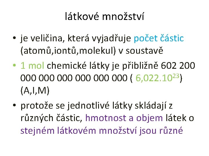 látkové množství • je veličina, která vyjadřuje počet částic (atomů, iontů, molekul) v soustavě