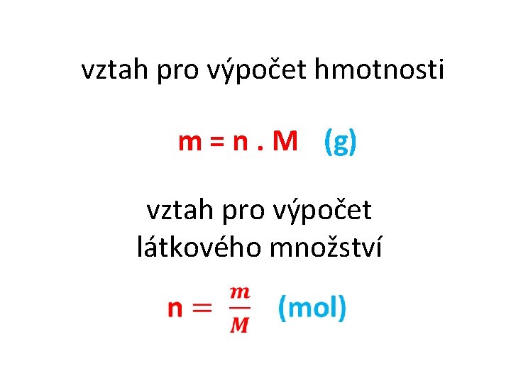 vztah pro výpočet hmotnosti m = n. M (g) vztah pro výpočet látkového množství