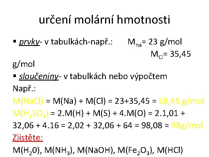 určení molární hmotnosti § prvky- v tabulkách-např. : Mna= 23 g/mol MCl= 35, 45