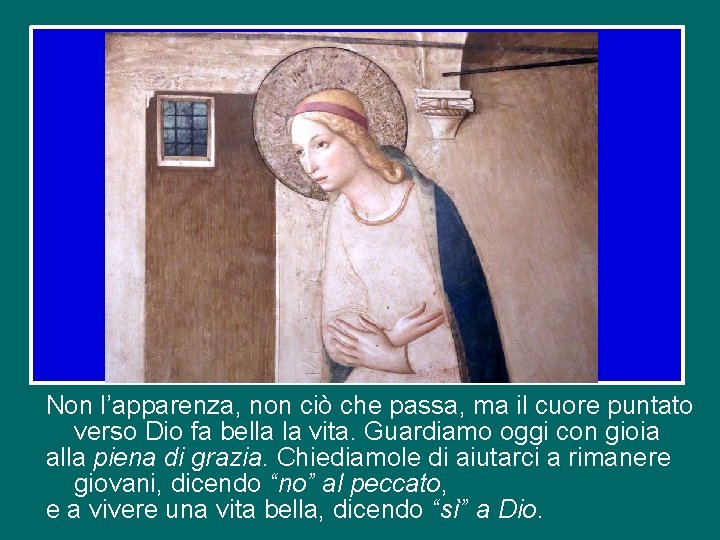 Non l’apparenza, non ciò che passa, ma il cuore puntato verso Dio fa bella Non l’apparenza, non ciò che passa, ma il cuore puntato verso Dio fa bella