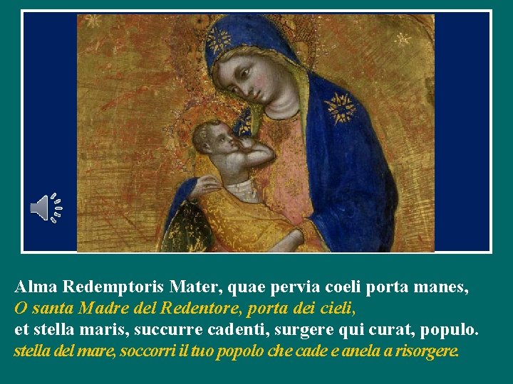 Alma Redemptoris Mater, quae pervia coeli porta manes, O santa Madre del Redentore, porta Alma Redemptoris Mater, quae pervia coeli porta manes, O santa Madre del Redentore, porta