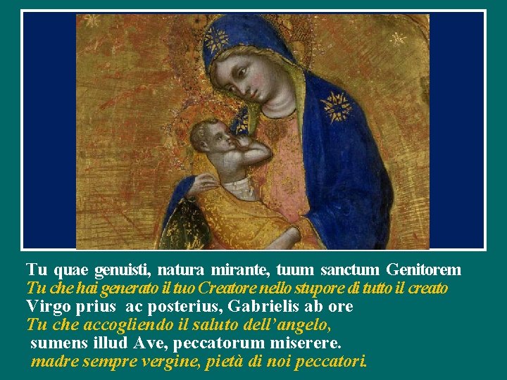 Tu quae genuisti, natura mirante, tuum sanctum Genitorem Tu che hai generato il tuo Tu quae genuisti, natura mirante, tuum sanctum Genitorem Tu che hai generato il tuo