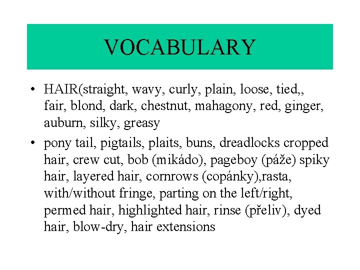 VOCABULARY • HAIR(straight, wavy, curly, plain, loose, tied, , fair, blond, dark, chestnut, mahagony,