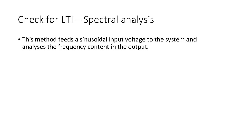 Check for LTI – Spectral analysis • This method feeds a sinusoidal input voltage Check for LTI – Spectral analysis • This method feeds a sinusoidal input voltage