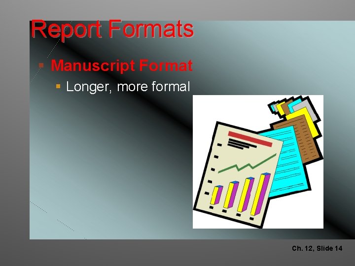 Report Formats § Manuscript Format § Longer, more formal Ch. 12, Slide 14 