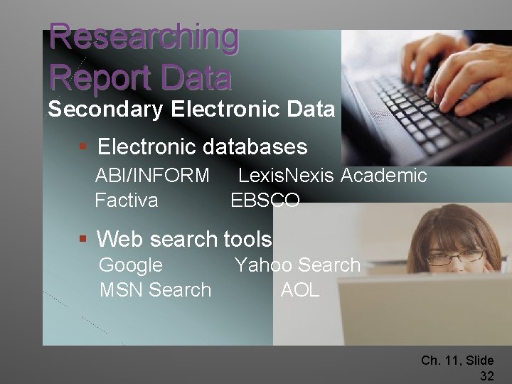 Researching Report Data Secondary Electronic Data § Electronic databases ABI/INFORM Lexis. Nexis Academic Factiva