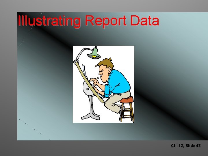 Illustrating Report Data Ch. 12, Slide 43 