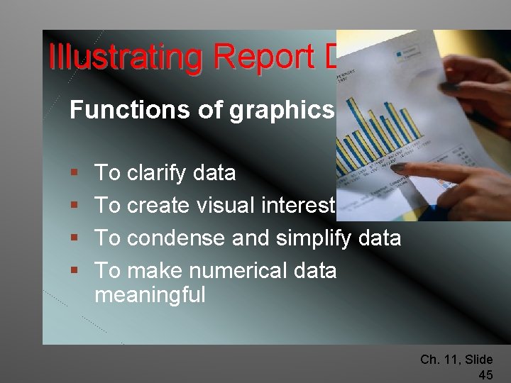 Illustrating Report Data Functions of graphics § § To clarify data To create visual