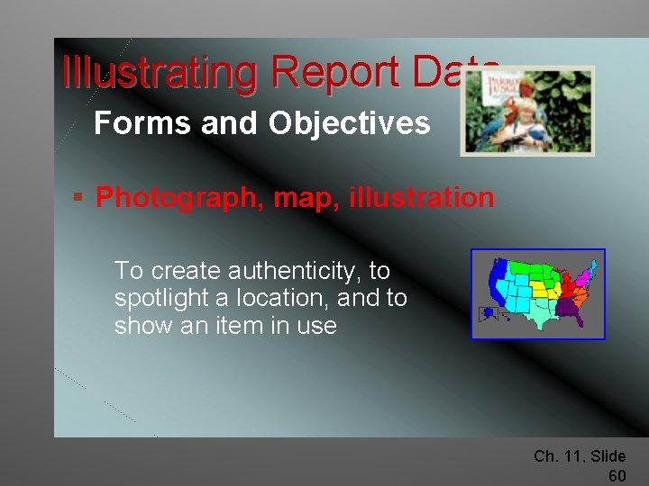 Illustrating Report Data Forms and Objectives § Photograph, map, illustration To create authenticity, to