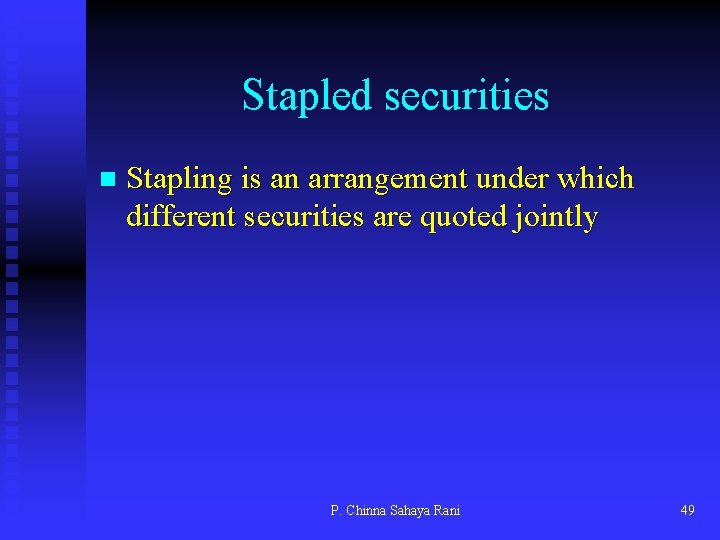 Stapled securities n Stapling is an arrangement under which different securities are quoted jointly