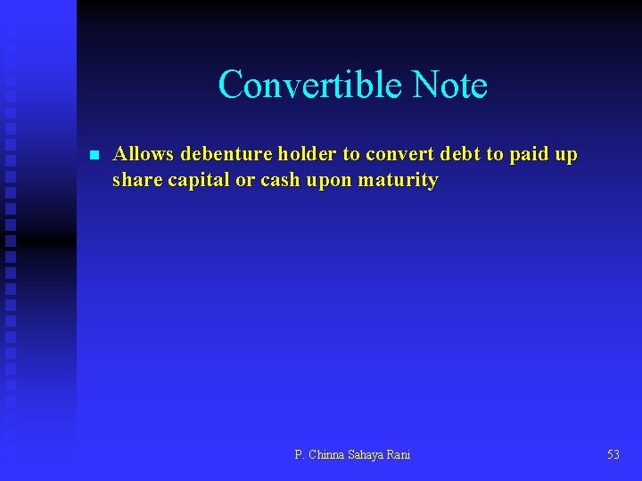 Convertible Note n Allows debenture holder to convert debt to paid up share capital