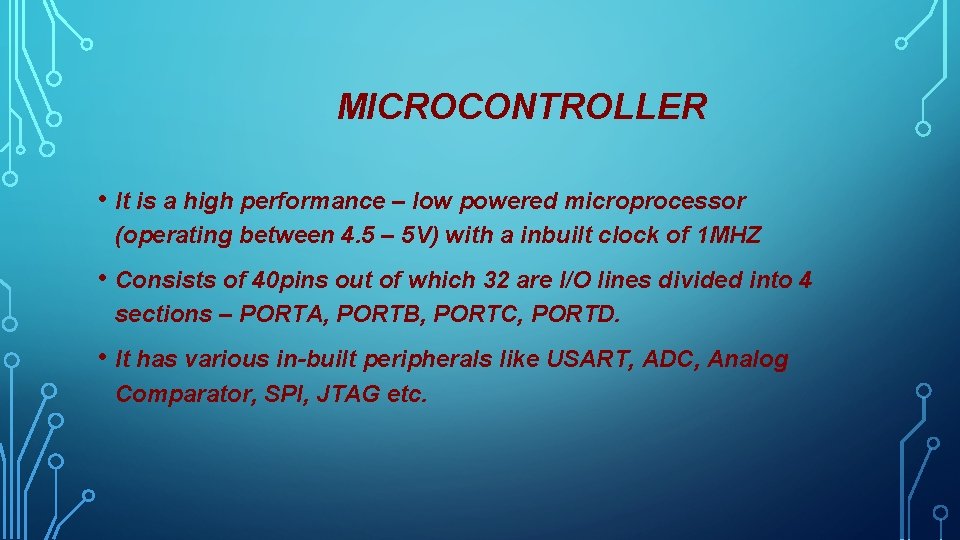 MICROCONTROLLER • It is a high performance – low powered microprocessor (operating between 4.