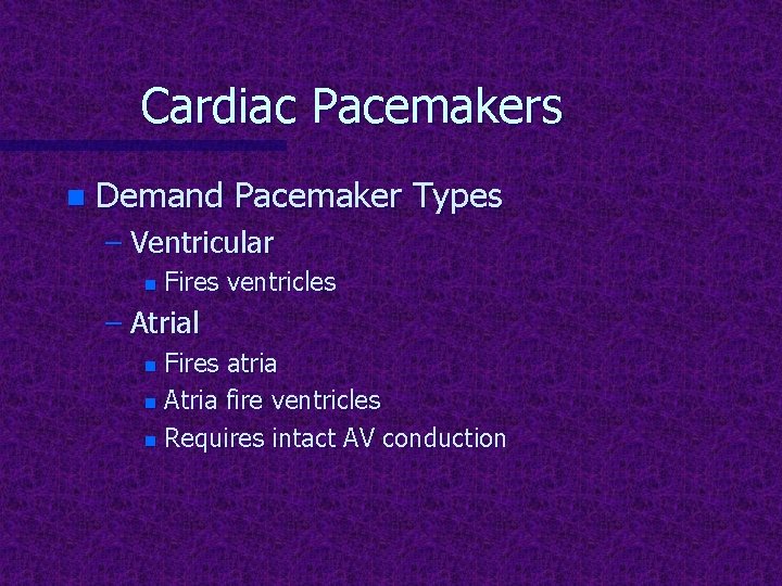 Cardiac Pacemakers n Demand Pacemaker Types – Ventricular n Fires ventricles – Atrial Fires