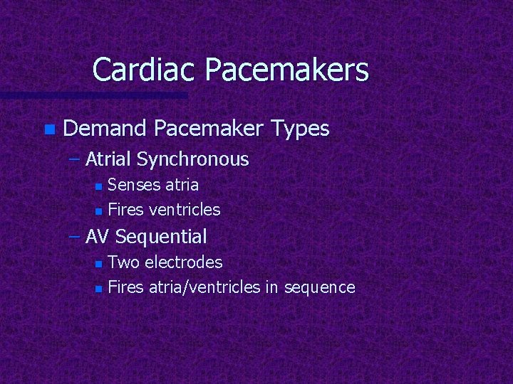 Cardiac Pacemakers n Demand Pacemaker Types – Atrial Synchronous Senses atria n Fires ventricles