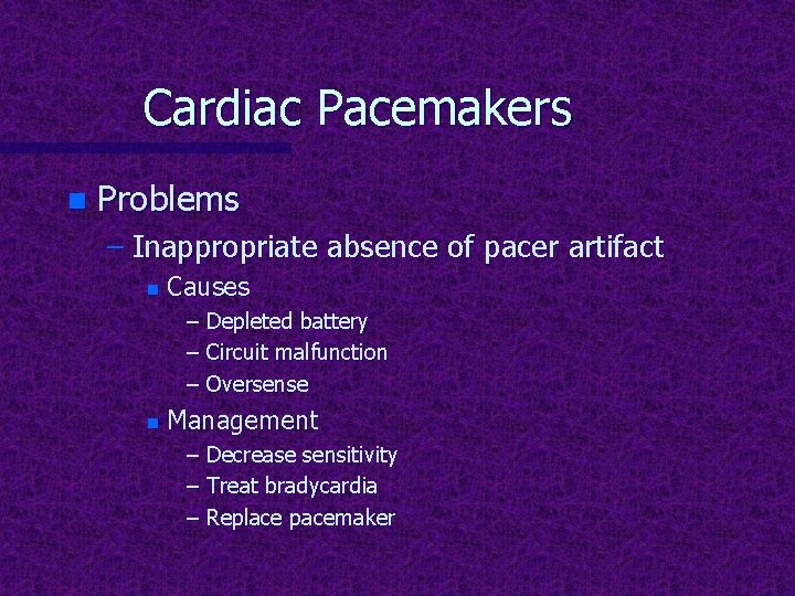 Cardiac Pacemakers n Problems – Inappropriate absence of pacer artifact n Causes – Depleted