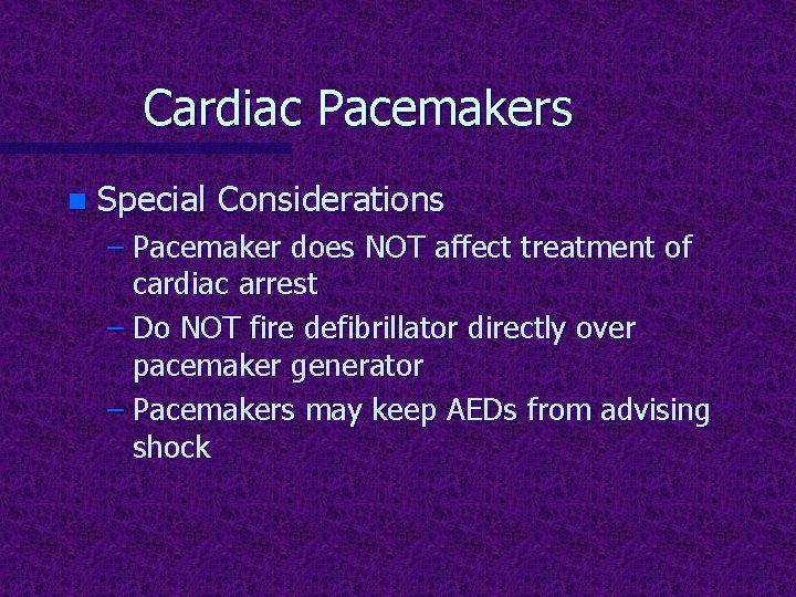 Cardiac Pacemakers n Special Considerations – Pacemaker does NOT affect treatment of cardiac arrest