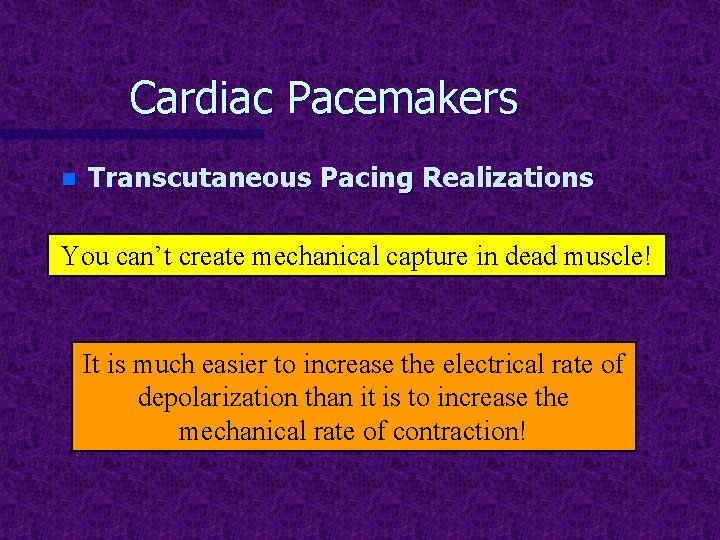 Cardiac Pacemakers n Transcutaneous Pacing Realizations You can’t create mechanical capture in dead muscle!