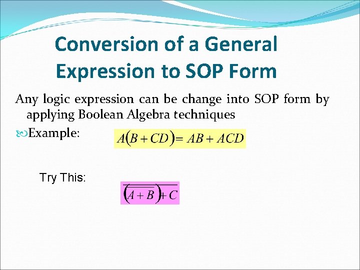 Conversion of a General Expression to SOP Form Any logic expression can be change Conversion of a General Expression to SOP Form Any logic expression can be change