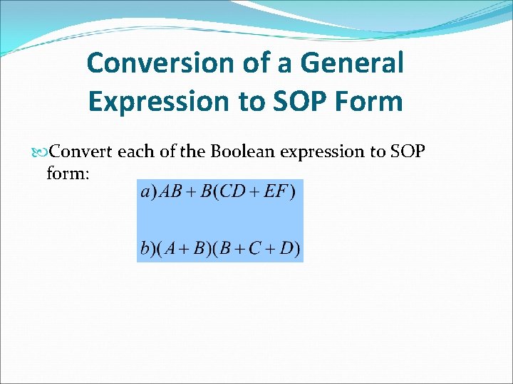 Conversion of a General Expression to SOP Form Convert each of the Boolean expression Conversion of a General Expression to SOP Form Convert each of the Boolean expression