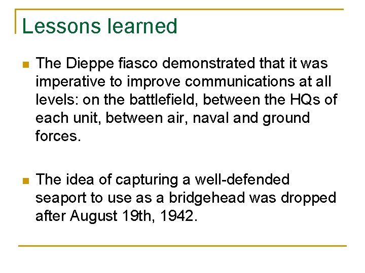 Lessons learned n The Dieppe fiasco demonstrated that it was imperative to improve communications