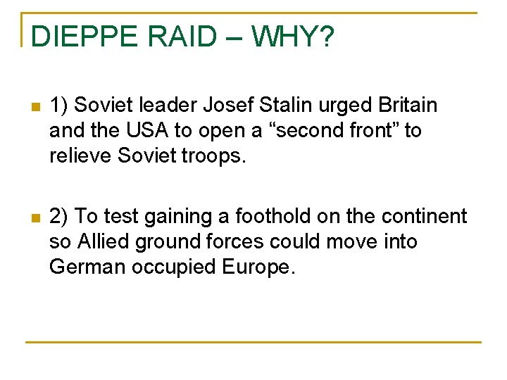 DIEPPE RAID – WHY? n 1) Soviet leader Josef Stalin urged Britain and the