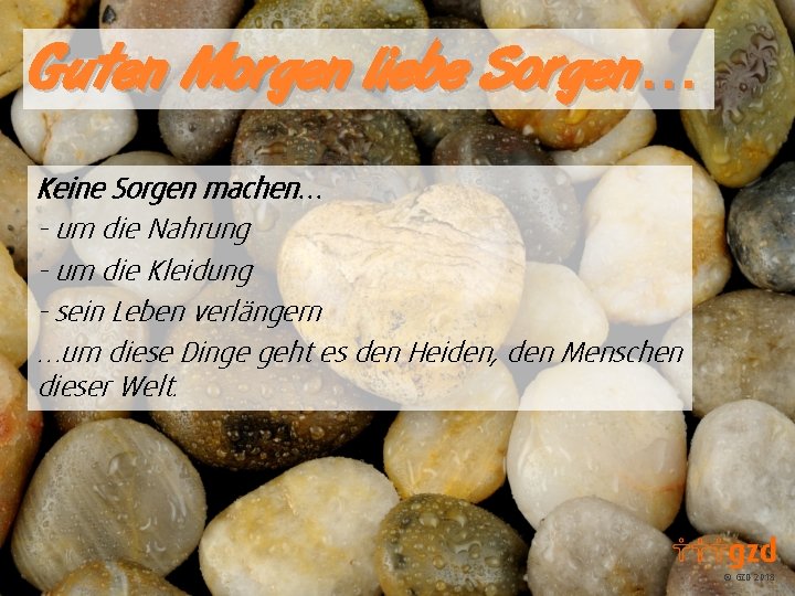 Guten Morgen liebe Sorgen… Keine Sorgen machen… - um die Nahrung - um die