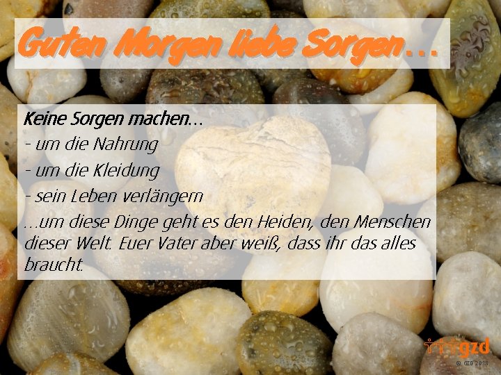 Guten Morgen liebe Sorgen… Keine Sorgen machen… - um die Nahrung - um die