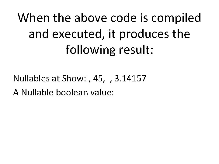 When the above code is compiled and executed, it produces the following result: Nullables