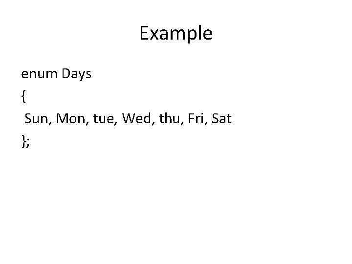 Example enum Days { Sun, Mon, tue, Wed, thu, Fri, Sat }; 