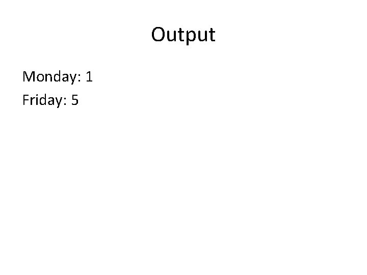 Output Monday: 1 Friday: 5 