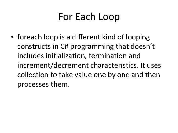 For Each Loop • foreach loop is a different kind of looping constructs in