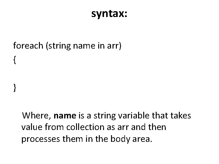 syntax: foreach (string name in arr) { } Where, name is a string variable