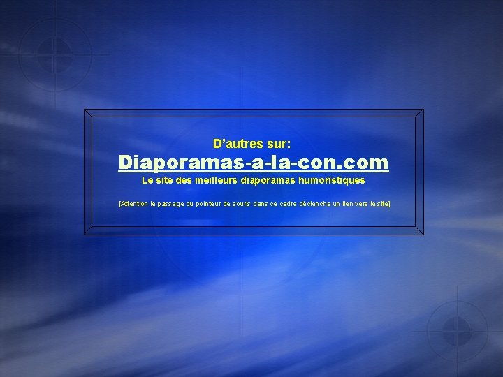 D’autres sur: Diaporamas-a-la-con. com Le site des meilleurs diaporamas humoristiques [Attention le passage du