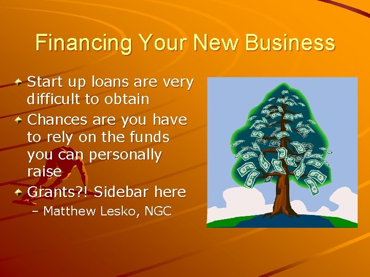 Financing Your New Business Start up loans are very difficult to obtain Chances are
