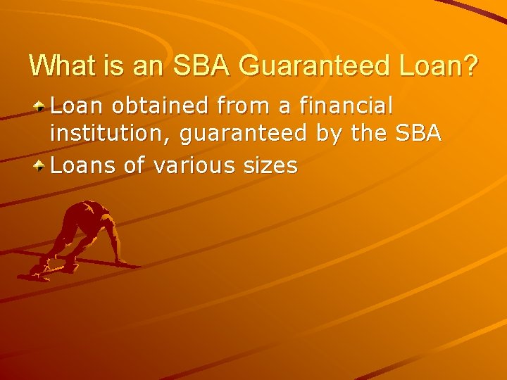 What is an SBA Guaranteed Loan? Loan obtained from a financial institution, guaranteed by