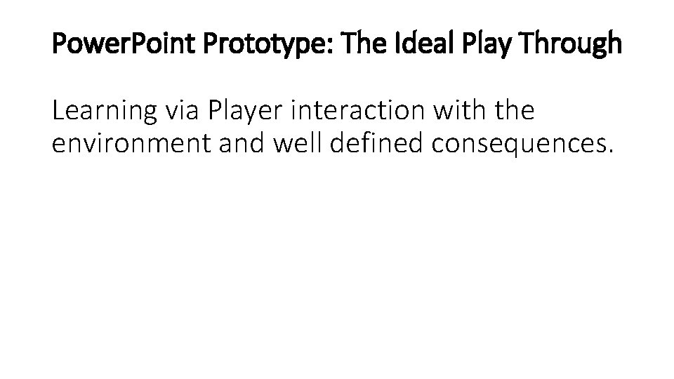 Power. Point Prototype: The Ideal Play Through Learning via Player interaction with the environment Power. Point Prototype: The Ideal Play Through Learning via Player interaction with the environment