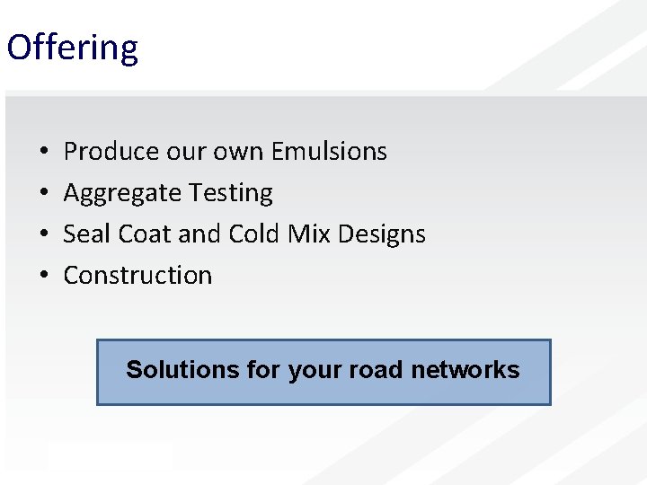 Offering • • Produce our own Emulsions Aggregate Testing Seal Coat and Cold Mix