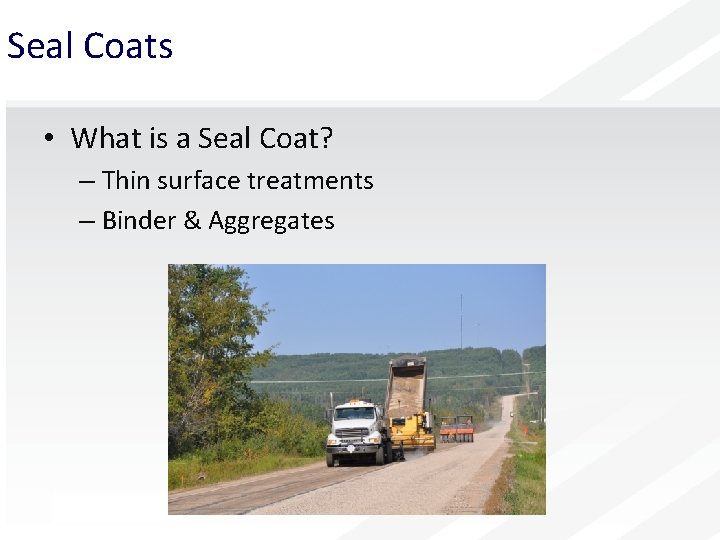 Seal Coats • What is a Seal Coat? – Thin surface treatments – Binder