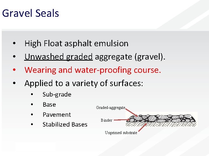 Gravel Seals • • High Float asphalt emulsion Unwashed graded aggregate (gravel). Wearing and