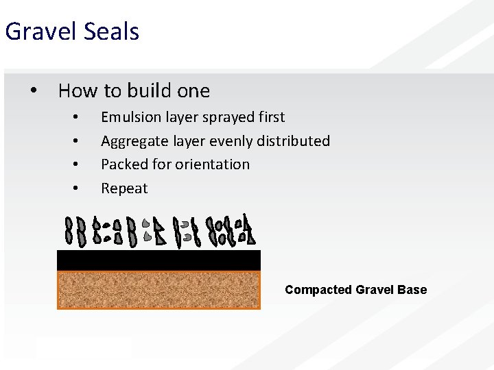 Gravel Seals • How to build one • • Emulsion layer sprayed first Aggregate