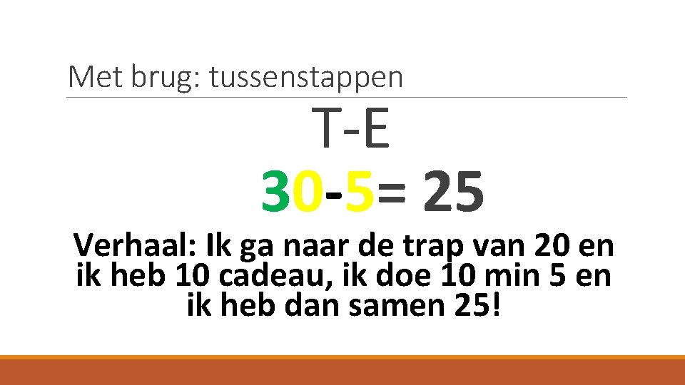 Met brug: tussenstappen T-E 30 -5= 25 Verhaal: Ik ga naar de trap van