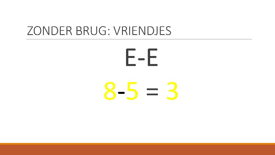 ZONDER BRUG: VRIENDJES E-E 8 -5 = 3 