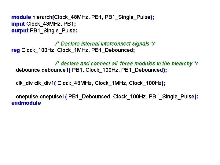 module hierarch(Clock_48 MHz, PB 1_Single_Pulse); input Clock_48 MHz, PB 1; output PB 1_Single_Pulse; /*