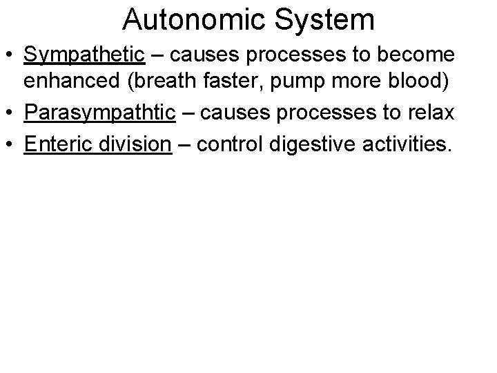 Autonomic System • Sympathetic – causes processes to become enhanced (breath faster, pump more